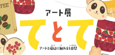 アート展「てとて」～アートと福祉に触れる５日間～開催のお知らせ
